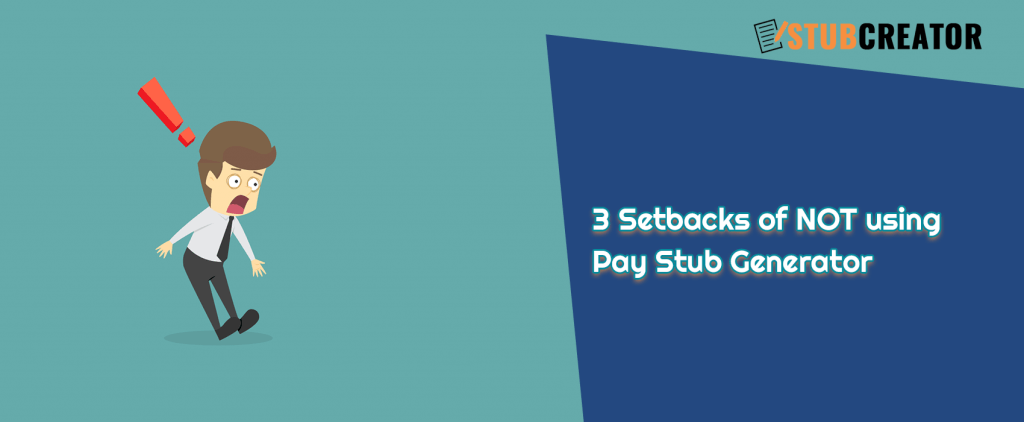 3 Setbacks of NOT Using Pay Stub Generator