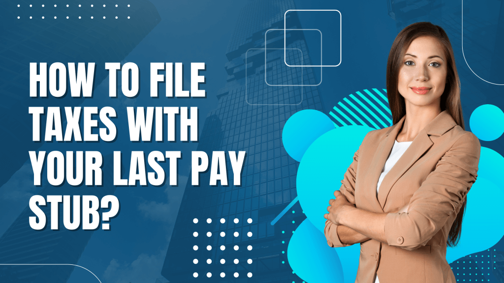 Can I Use Last Paycheck Stub To File My Taxes