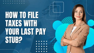 File Taxes With Your Last Pay Stub