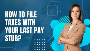 How To File Taxes With Your Last Pay Stub?