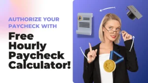 Authorize Your Paycheck With Free Hourly Paycheck Calculator!